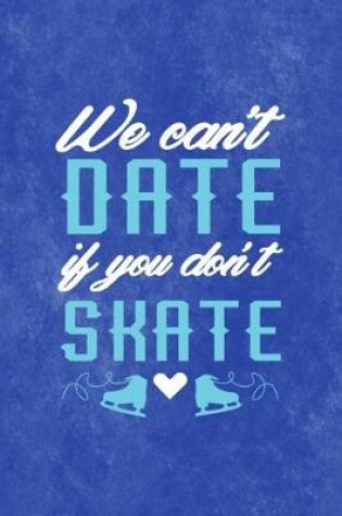 Cover of We Cant Date If You Dont Skate