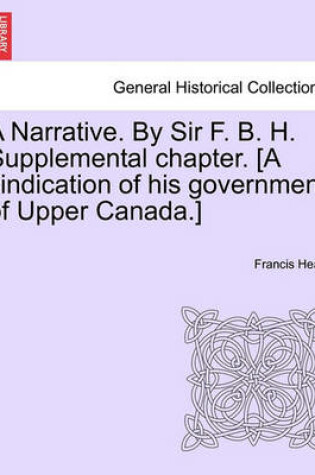 Cover of A Narrative. by Sir F. B. H. Supplemental Chapter. [A Vindication of His Government of Upper Canada.]