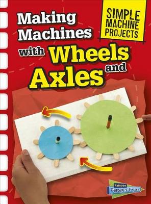 Book cover for Making Machines with Wheels and Axles (Simple Machine Projects)