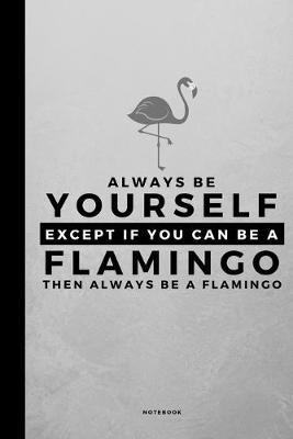 Book cover for Always Be Yourself Except If You Can Be A Flamingo