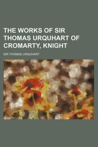 Cover of The Works of Sir Thomas Urquhart of Cromarty, Knight