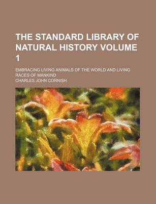 Book cover for The Standard Library of Natural History Volume 1; Embracing Living Animals of the World and Living Races of Mankind