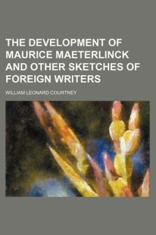 Cover of The Development of Maurice Maeterlinck and Other Sketches of Foreign Writers