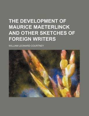 Book cover for The Development of Maurice Maeterlinck and Other Sketches of Foreign Writers