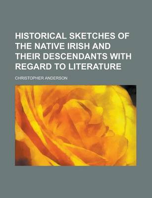 Book cover for Historical Sketches of the Native Irish and Their Descendants with Regard to Literature