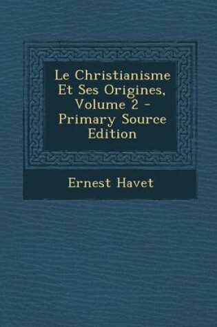 Cover of Le Christianisme Et Ses Origines, Volume 2