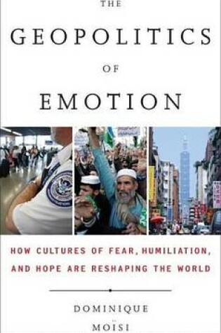 Cover of Geopolitics of Emotion, The: How Cultures of Fear, Humiliation, and Hope Are Reshaping the World