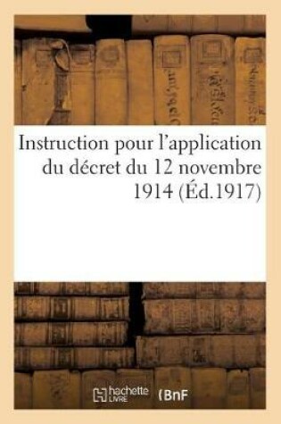 Cover of Instruction Du 15 Septembre 1917, Application Du Decret Du 12 Novembre 1914 Relatif A La Nomination