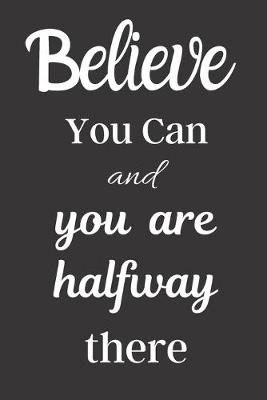 Book cover for Believe You Can And You Are Halfway There