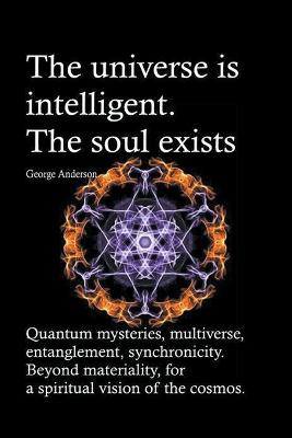 Book cover for The universe is intelligent. The soul exists. Quantum mysteries, multiverse, entanglement, synchronicity. Beyond materiality, for a spiritual vision of the cosmos.