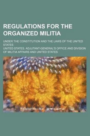 Cover of Regulations for the Organized Militia; Under the Constitution and the Laws of the United States