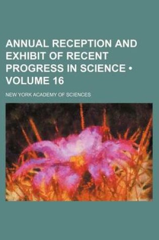 Cover of Annual Reception and Exhibit of Recent Progress in Science (Volume 16)