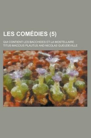Cover of Les Comedies; Qui Contient Les Bacchides Et La Mostellaire (5 )