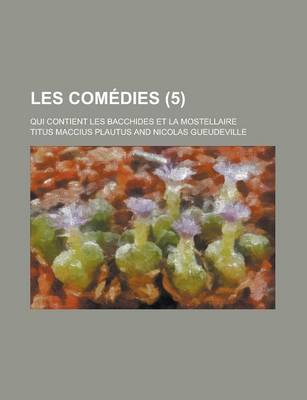 Book cover for Les Comedies; Qui Contient Les Bacchides Et La Mostellaire (5 )