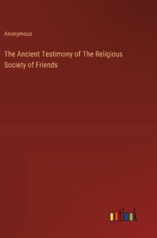Cover of The Ancient Testimony of The Religious Society of Friends