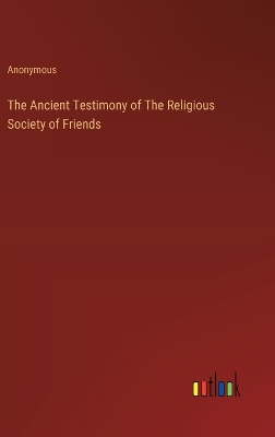 Book cover for The Ancient Testimony of The Religious Society of Friends