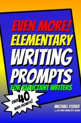 Cover of Even More! Elementary Writing Prompts for Reluctant Writers