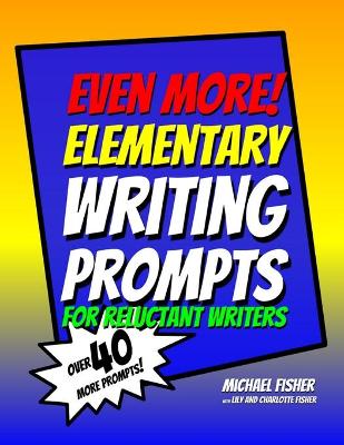 Book cover for Even More! Elementary Writing Prompts for Reluctant Writers