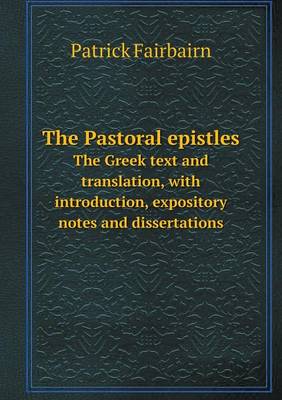 Book cover for The Pastoral epistles The Greek text and translation, with introduction, expository notes and dissertations