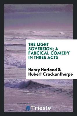 Book cover for The Light Sovereign; A Farcical Comedy in Three Acts