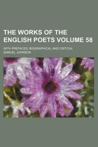 Cover of The Works of the English Poets Volume 58; With Prefaces, Biographical and Critical