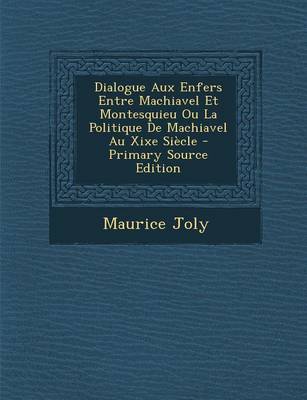 Book cover for Dialogue Aux Enfers Entre Machiavel Et Montesquieu Ou La Politique de Machiavel Au Xixe Siecle