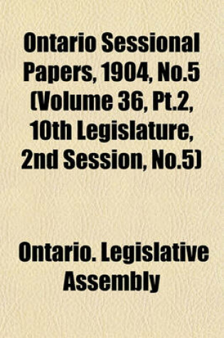 Cover of Ontario Sessional Papers, 1904, No.5 (Volume 36, PT.2, 10th Legislature, 2nd Session, No.5)