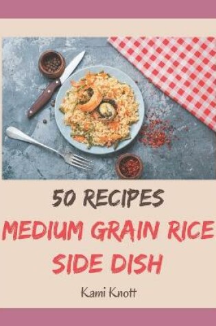 Cover of 50 Medium Grain Rice Side Dish Recipes