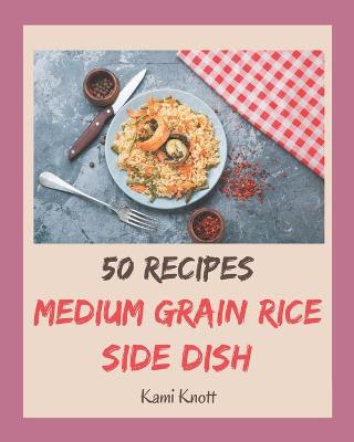 Book cover for 50 Medium Grain Rice Side Dish Recipes