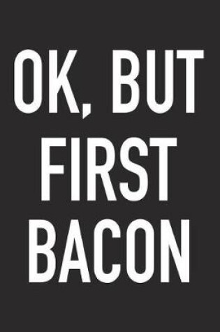 Cover of Ok, But First Bacon