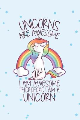 Cover of Unicorns are awesome I am awesome therefor I am a unicorn
