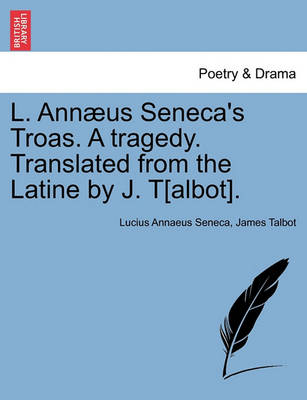 Book cover for L. Ann�us Seneca's Troas. a Tragedy. Translated from the Latine by J. T[albot].