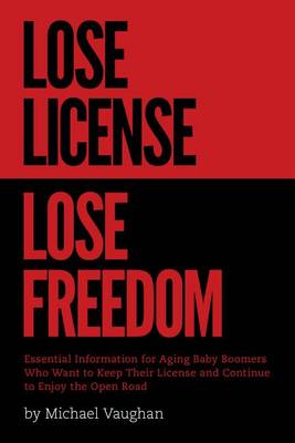 Book cover for Lose License Lose Freedom - Essential Information for Aging Baby Boomers Who Want to Keep Their License and Continue to Enjoy the Open Road