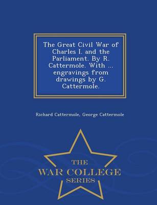 Book cover for The Great Civil War of Charles I. and the Parliament. by R. Cattermole. with ... Engravings from Drawings by G. Cattermole. - War College Series