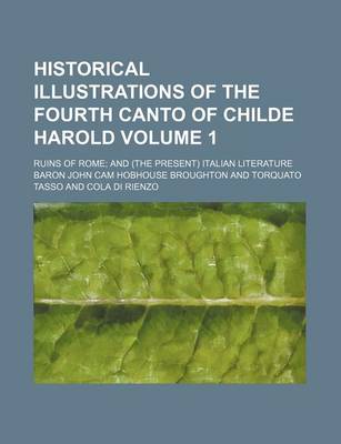 Book cover for Historical Illustrations of the Fourth Canto of Childe Harold Volume 1; Ruins of Rome and (the Present) Italian Literature