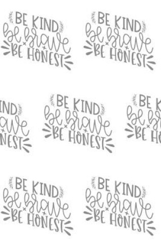 Cover of Be Kind, Be Brave, Be Honest Composition Notebook - Small Ruled Notebook - 6x9 Lined Notebook (Softcover Journal / Notebook / Diary)