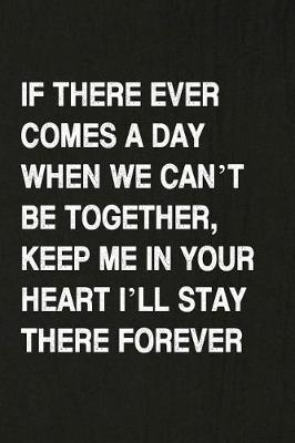 Book cover for If There Ever Comes a Day When We Can't Be Together, Keep Me in Your Heart I'll Stay There Forever