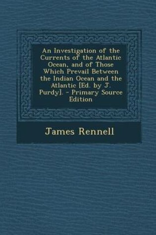 Cover of An Investigation of the Currents of the Atlantic Ocean, and of Those Which Prevail Between the Indian Ocean and the Atlantic [Ed. by J. Purdy]. - Pri
