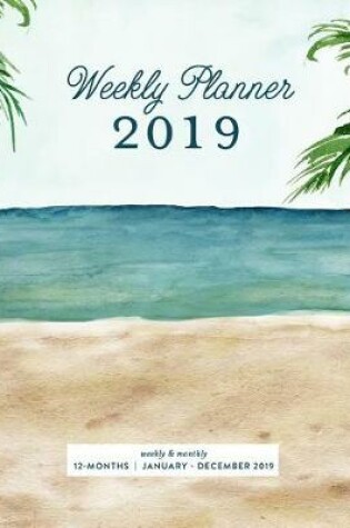 Cover of Weekly Planner 2019, Weekly & Monthly 12 Months, January - December 2019