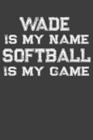 Cover of Wade Is My Name Softball Is My Game