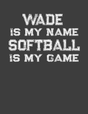 Book cover for Wade Is My Name Softball Is My Game