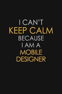 Book cover for I Can't Keep Calm Because I Am A Mobile Designer