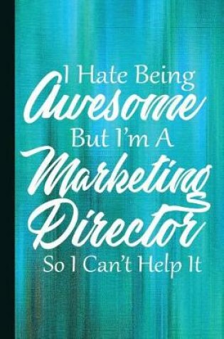 Cover of I Hate Being Awesome But I'm a Marketing Director So I Can't Help It