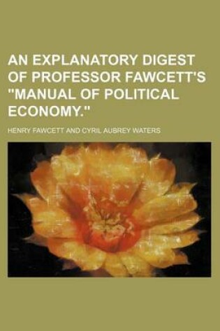 Cover of An Explanatory Digest of Professor Fawcett's Manual of Political Economy.
