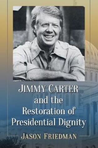 Cover of Jimmy Carter and the Restoration of Presidential Dignity