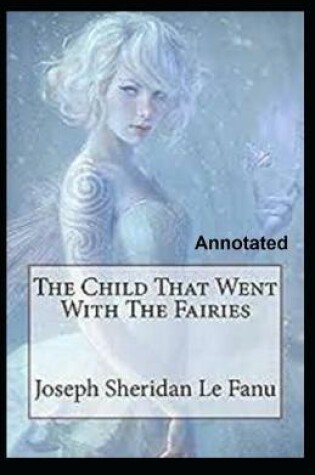 Cover of The Child That Went With The Fairies Annotated