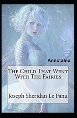 Book cover for The Child That Went With The Fairies Annotated