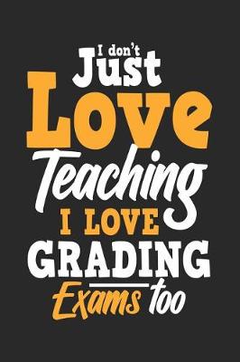 Book cover for I Don't Just Love Teaching I Love Grading Exams Too