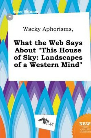 Cover of Wacky Aphorisms, What the Web Says about This House of Sky
