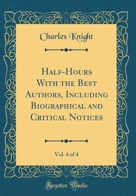 Book cover for Half-Hours With the Best Authors, Including Biographical and Critical Notices, Vol. 4 of 4 (Classic Reprint)